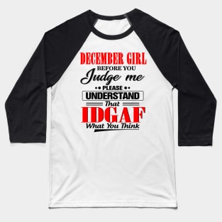 December Girl Before You Judge Me Please Understand That IDGAF Baseball T-Shirt